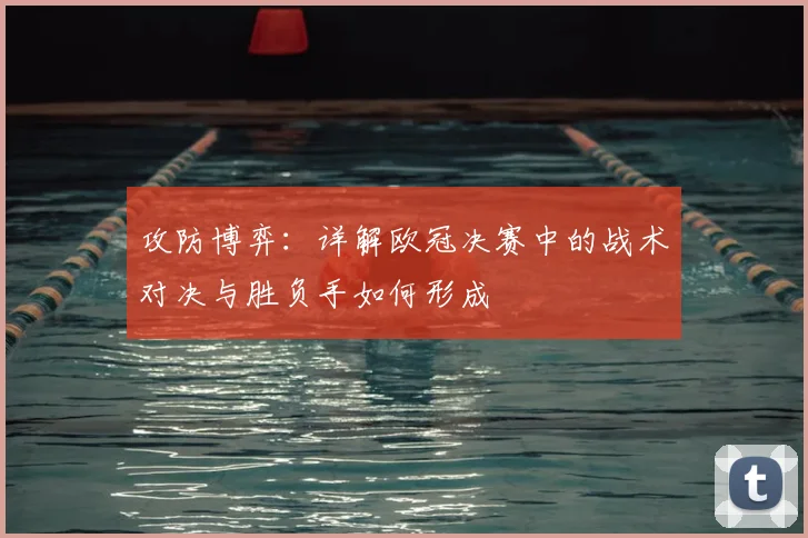 攻防博弈：详解欧冠决赛中的战术对决与胜负手如何形成